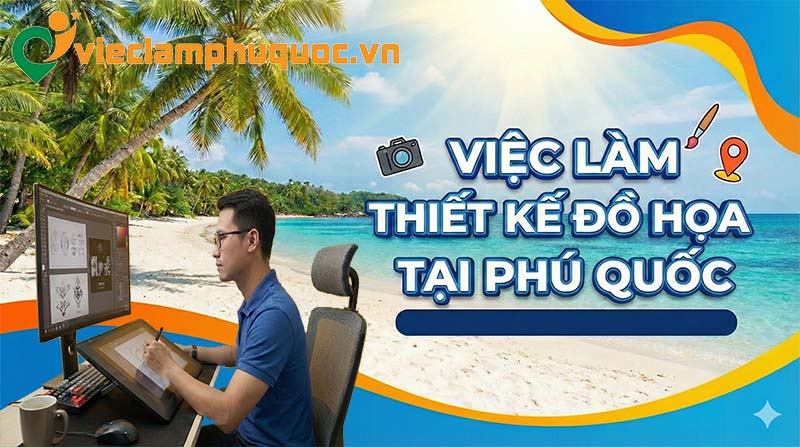 Thực trạng nhu cầu tuyển dụng việc làm thiết kế đồ họa Phú Quốc hiện nay
