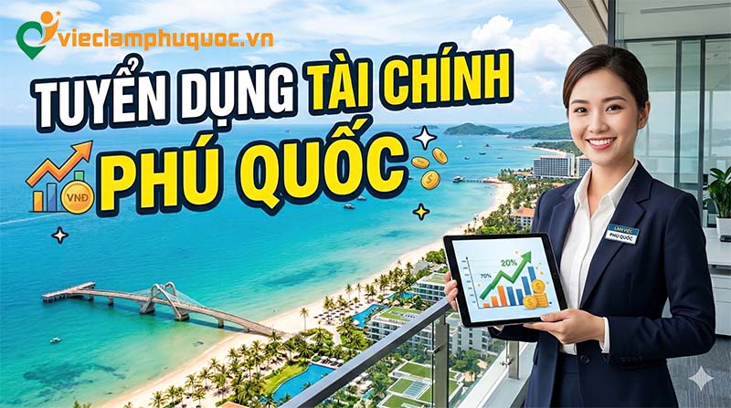 Nhu cầu tuyển dụng việc làm tài chính Phú Quốc hiện nay