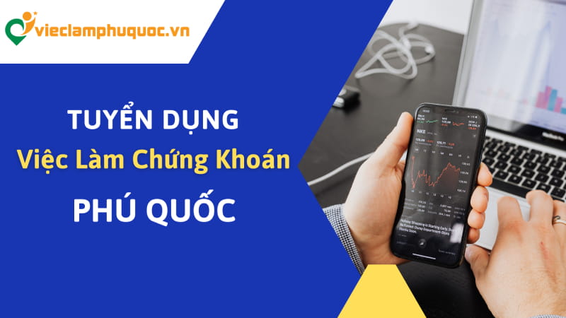 Việc làm chứng khoán Phú Quốc đang mở ra những cơ hội nào?  